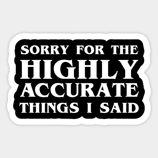 Sorry For The Highly Accurate Things I Said Sarcastic Funny Sticker by dumbshirts